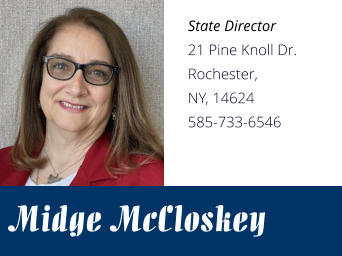 Midge McCloskey State Director 21 Pine Knoll Dr. Rochester, NY, 14624 585-733-6546