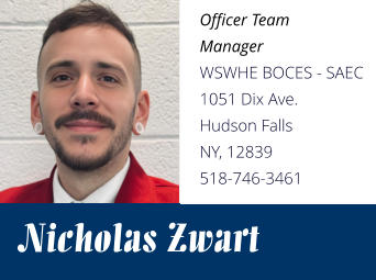 Officer Team Manager WSWHE BOCES - SAEC 1051 Dix Ave. Hudson Falls NY, 12839 518-746-3461 Nicholas Zwart